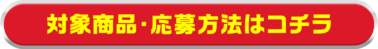 対象商品・応募方法はコチラ
